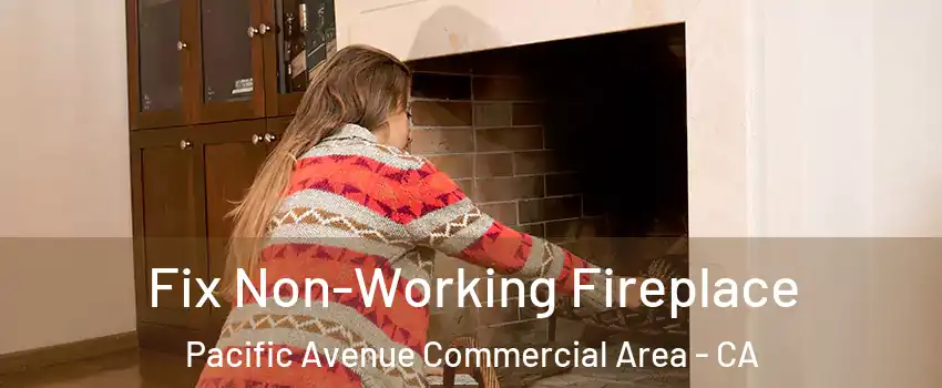 Fix Non-Working Fireplace Pacific Avenue Commercial Area - CA