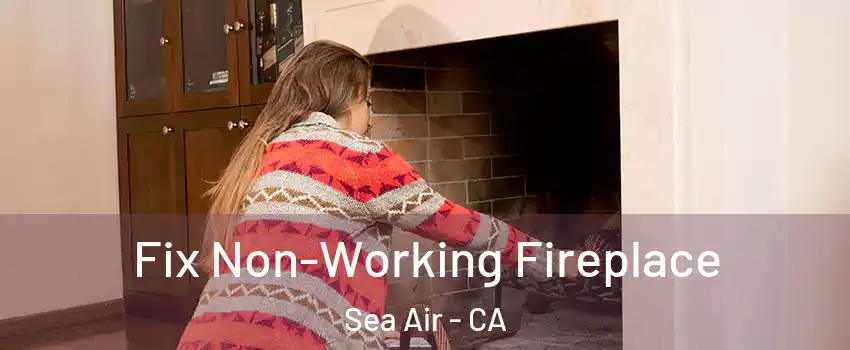 Fix Non-Working Fireplace Sea Air - CA