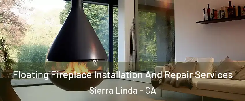 Floating Fireplace Installation And Repair Services Sierra Linda - CA