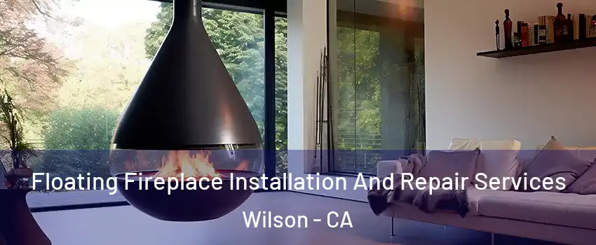 Floating Fireplace Installation And Repair Services Wilson - CA