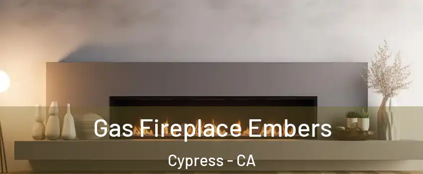 Gas Fireplace Embers Cypress - CA