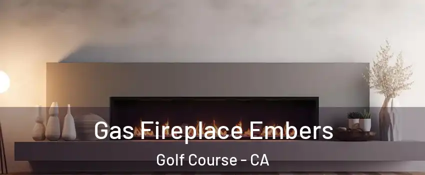 Gas Fireplace Embers Golf Course - CA