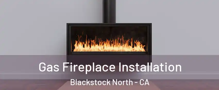 Gas Fireplace Installation Blackstock North - CA