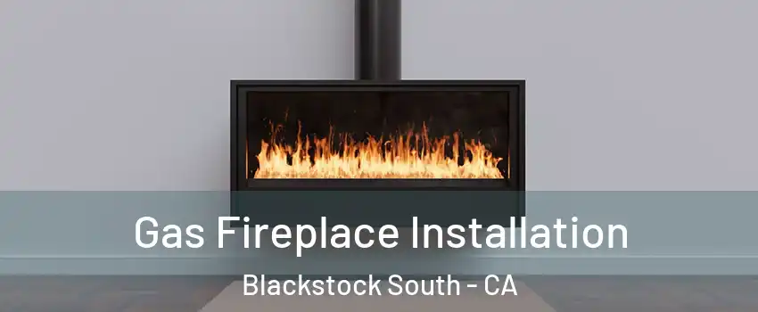 Gas Fireplace Installation Blackstock South - CA