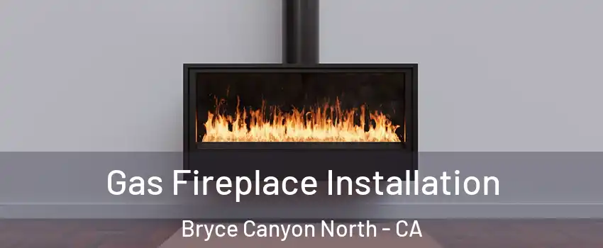 Gas Fireplace Installation Bryce Canyon North - CA
