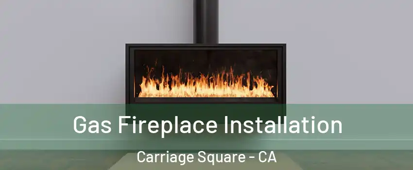 Gas Fireplace Installation Carriage Square - CA