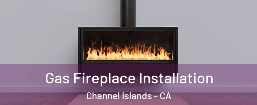 Gas Fireplace Installation Channel Islands - CA