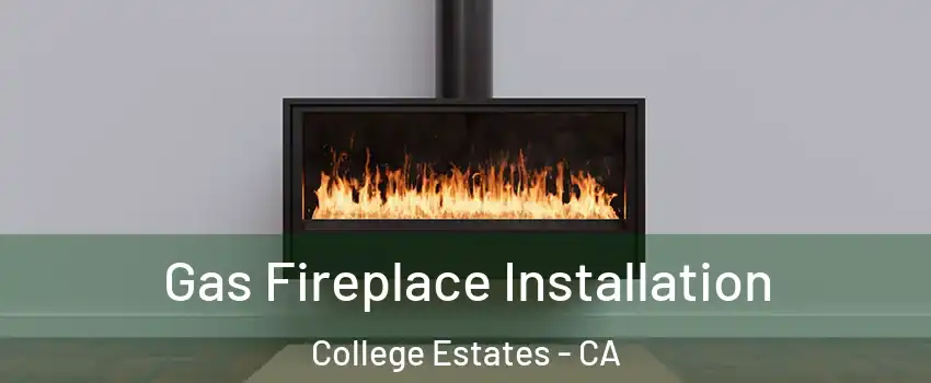 Gas Fireplace Installation College Estates - CA