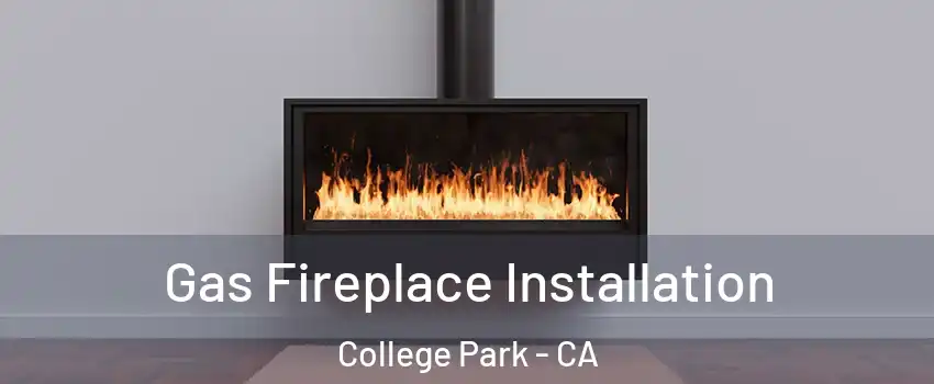 Gas Fireplace Installation College Park - CA