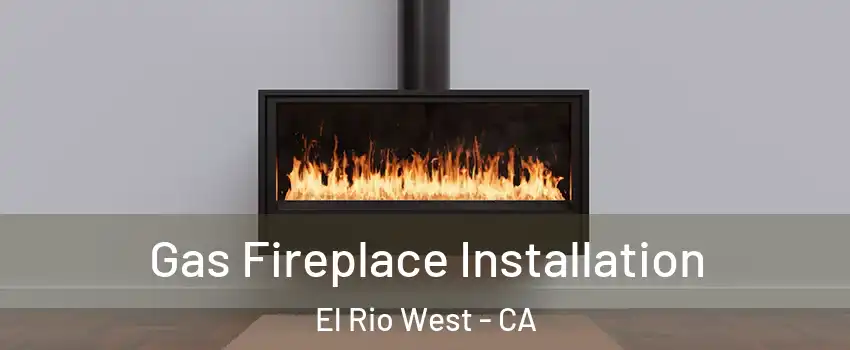 Gas Fireplace Installation El Rio West - CA