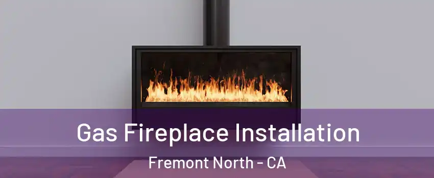 Gas Fireplace Installation Fremont North - CA