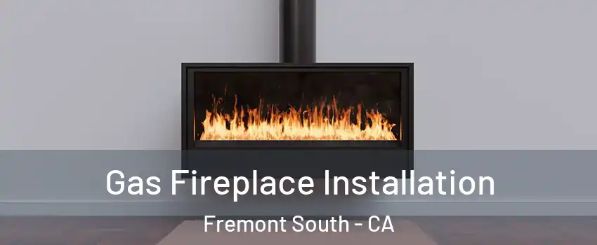 Gas Fireplace Installation Fremont South - CA