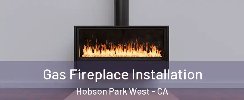 Gas Fireplace Installation Hobson Park West - CA