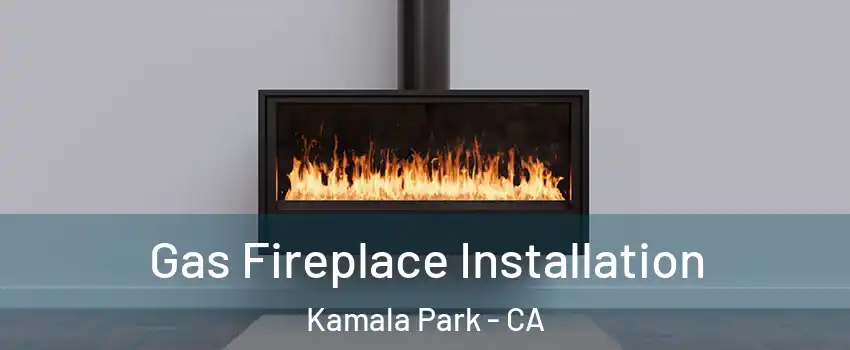 Gas Fireplace Installation Kamala Park - CA
