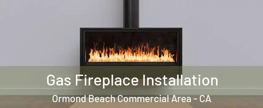 Gas Fireplace Installation Ormond Beach Commercial Area - CA