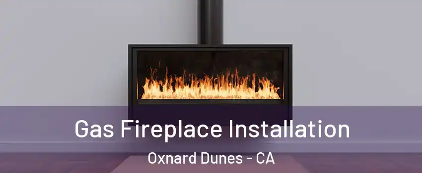 Gas Fireplace Installation Oxnard Dunes - CA
