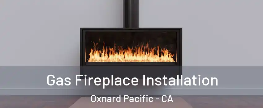 Gas Fireplace Installation Oxnard Pacific - CA