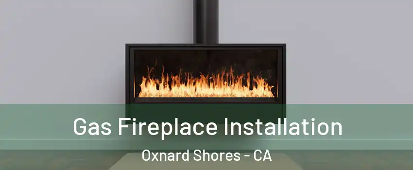 Gas Fireplace Installation Oxnard Shores - CA