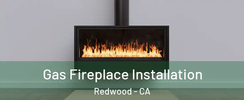 Gas Fireplace Installation Redwood - CA