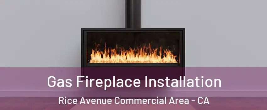 Gas Fireplace Installation Rice Avenue Commercial Area - CA