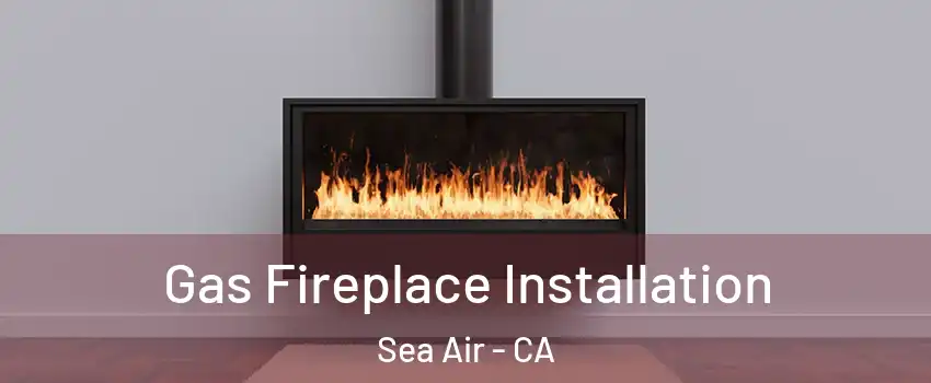 Gas Fireplace Installation Sea Air - CA