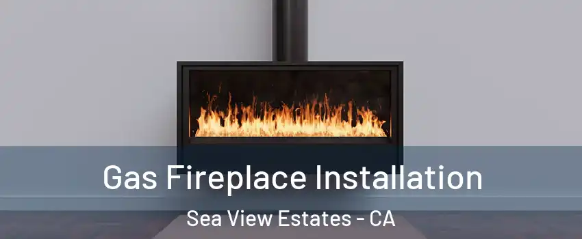 Gas Fireplace Installation Sea View Estates - CA