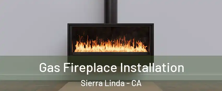Gas Fireplace Installation Sierra Linda - CA