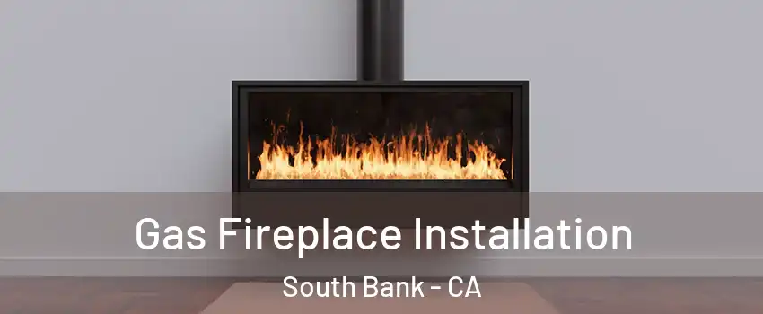 Gas Fireplace Installation South Bank - CA