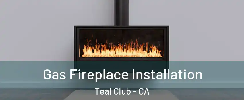 Gas Fireplace Installation Teal Club - CA