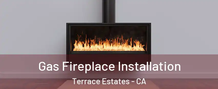 Gas Fireplace Installation Terrace Estates - CA