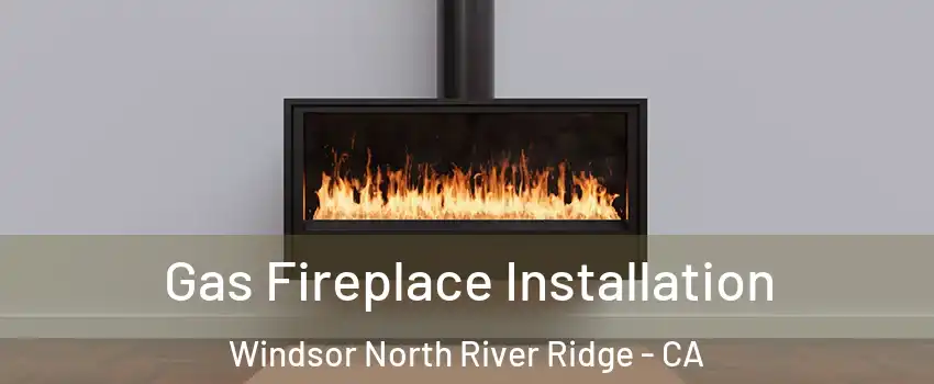 Gas Fireplace Installation Windsor North River Ridge - CA