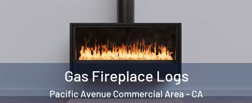 Gas Fireplace Logs Pacific Avenue Commercial Area - CA