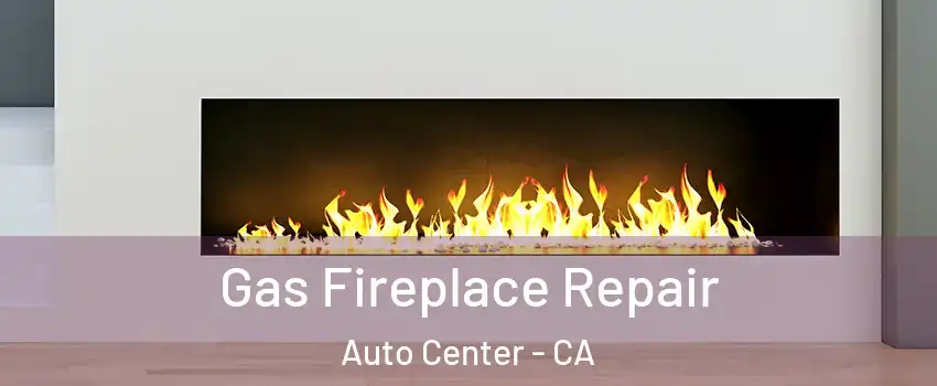Gas Fireplace Repair Auto Center - CA