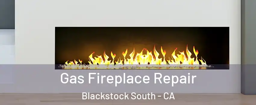 Gas Fireplace Repair Blackstock South - CA