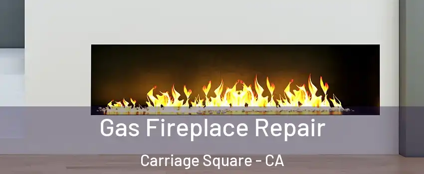 Gas Fireplace Repair Carriage Square - CA