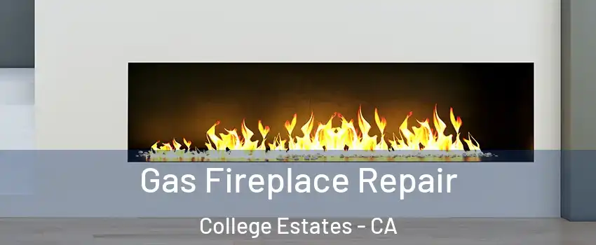Gas Fireplace Repair College Estates - CA