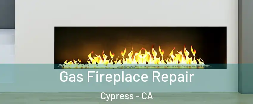 Gas Fireplace Repair Cypress - CA