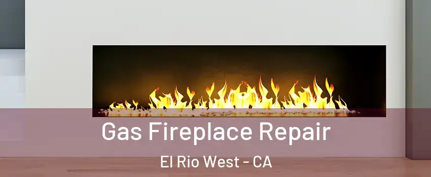 Gas Fireplace Repair El Rio West - CA