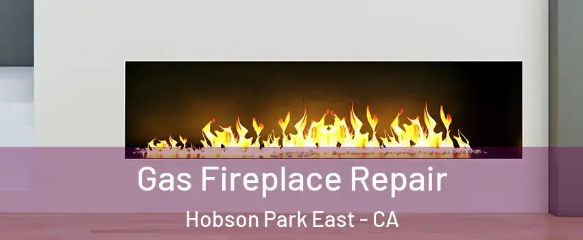 Gas Fireplace Repair Hobson Park East - CA