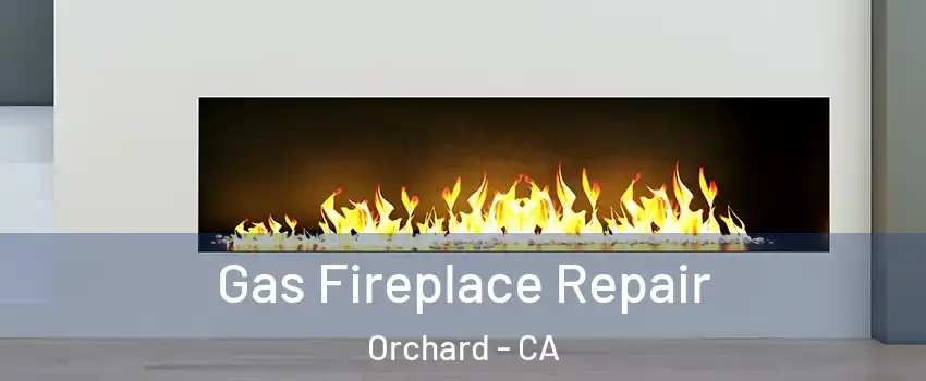 Gas Fireplace Repair Orchard - CA