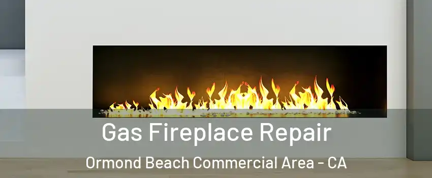 Gas Fireplace Repair Ormond Beach Commercial Area - CA
