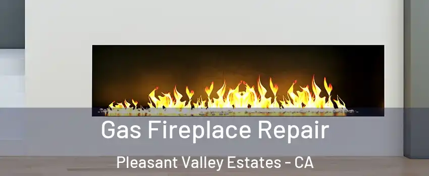Gas Fireplace Repair Pleasant Valley Estates - CA