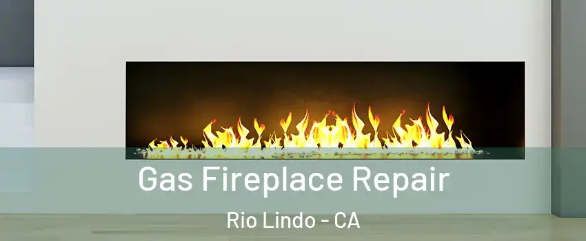 Gas Fireplace Repair Rio Lindo - CA
