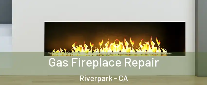 Gas Fireplace Repair Riverpark - CA