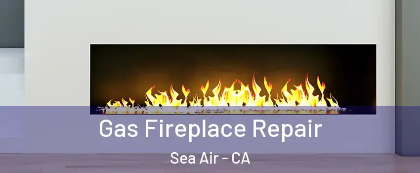Gas Fireplace Repair Sea Air - CA