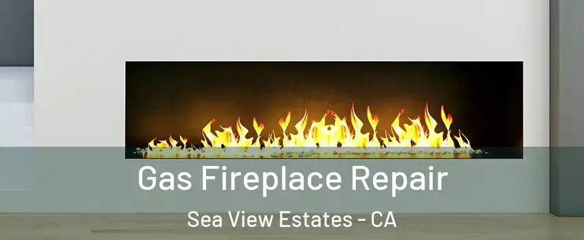 Gas Fireplace Repair Sea View Estates - CA