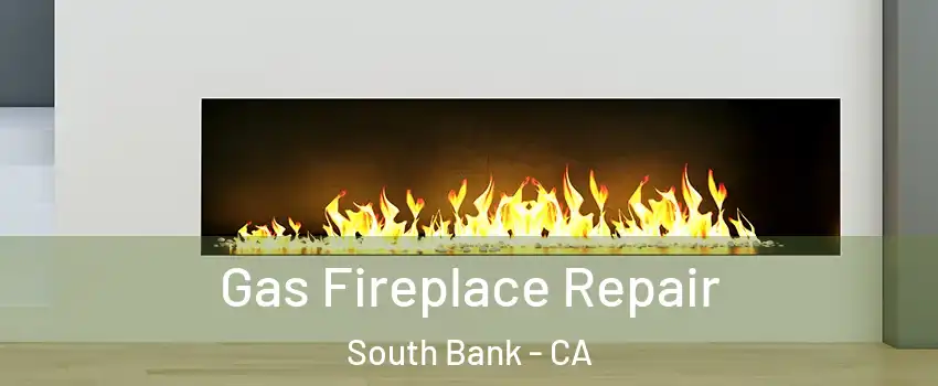 Gas Fireplace Repair South Bank - CA