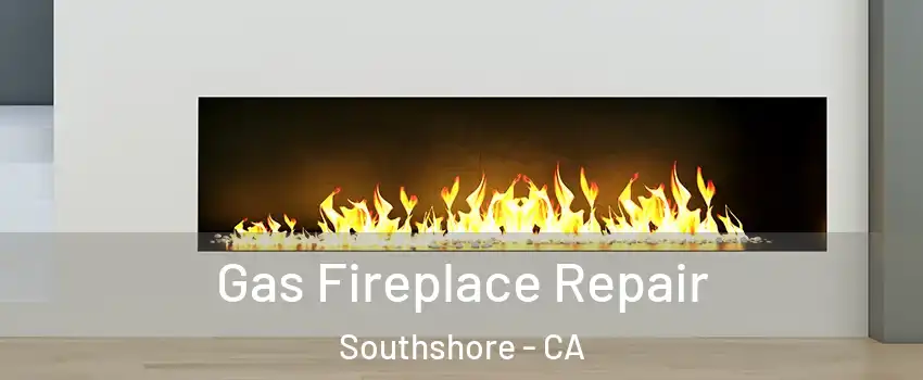 Gas Fireplace Repair Southshore - CA