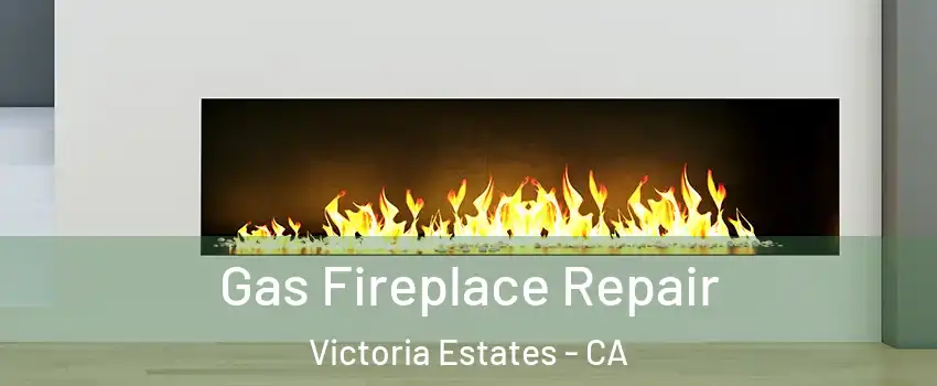 Gas Fireplace Repair Victoria Estates - CA