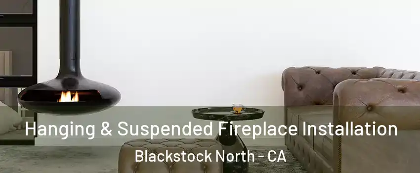 Hanging & Suspended Fireplace Installation Blackstock North - CA